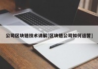 公司区块链技术讲解[区块链公司如何运营]