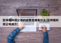 区块链科技公司的经营范围有什么[区块链科技公司简介]