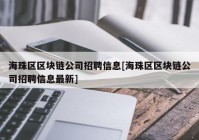 海珠区区块链公司招聘信息[海珠区区块链公司招聘信息最新]