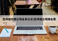区块链代理公司名单公示[区块链公司排名第一]