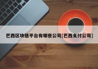 巴西区块链平台有哪些公司[巴西支付公司]