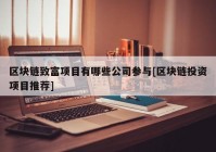 区块链致富项目有哪些公司参与[区块链投资项目推荐]