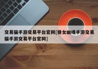 交易猫手游交易平台官网[倩女幽魂手游交易猫手游交易平台官网]