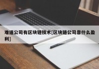 难道公司有区块链技术[区块链公司靠什么盈利]